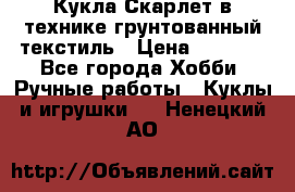 Кукла Скарлет в технике грунтованный текстиль › Цена ­ 4 000 - Все города Хобби. Ручные работы » Куклы и игрушки   . Ненецкий АО